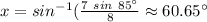 x=sin^{-1}(\frac {7\ sin\ 85^{\circ}}{8}\approx 60.65^{\circ}