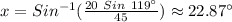 x=Sin^{-1}(\frac{20\ Sin \ 119\textdegree}{45})\approx22.87\textdegree