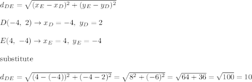 d_{DE}=\sqrt{(x_E-x_D)^2+(y_E-y_D)^2}\\\\D(-4,\ 2)\to x_D=-4,\ y_D=2\\\\E(4,\ -4)\to x_E=4,\ y_E=-4\\\\\text{substitute}\\\\d_{DE}=\sqrt{(4-(-4))^2+(-4-2)^2}=\sqrt{8^2+(-6)^2}=\sqrt{64+36}=\sqrt{100}=10