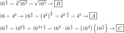 16^\frac{5}{2}=\sqrt[2]{16^5}=\sqrt{16^5}\to\boxed{B}\\\\16=4^2\to16^\frac{5}{2}=\left(4^2\right)^\frac{5}{2}=4^{2\cdot\frac{5}{2}}=4^5\to\boxed{A}\\\\16^\frac{5}{2}=16^{2\frac{1}{2}}=16^{2+\frac{1}{2}}=16^2\cdot16^\frac{1}{2}=\left(16^2\right)\left(16^\frac{1}{2}\right)\to\boxed{C}