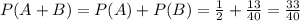 P (A+B)= P(A) + P(B) = \frac{1}{2} + \frac{13}{40} = \frac{33}{40}
