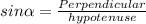 sin \alpha = \frac{Perpendicular}{hypotenuse}