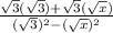 \frac{\sqrt{3}(\sqrt{3}) + \sqrt{3}(\sqrt{x})  }{(\sqrt{3}) ^{2} - (\sqrt{x} )^{2} }