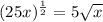 (25x)^{\frac{1}{2}}=5\sqrt x