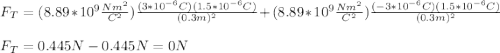 F_T=(8.89*10^9\frac{Nm^2}{C^2})\frac{(3*10^{-6}C)(1.5*10^{-6}C)}{(0.3m)^2}+(8.89*10^9\frac{Nm^2}{C^2})\frac{(-3*10^{-6}C)(1.5*10^{-6}C)}{(0.3m)^2}\\\\F_T=0.445N-0.445N=0N
