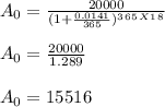 A_0 = \frac{20000}{(1 + \frac{0.0141}{365})^3^6^5^X^1^8 } \\\\A_0 = \frac{20000}{1.289}\\ \\A_0 = 15516