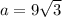 a=9 \sqrt{3}