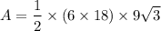 $A=\frac{1}{2} \times (6\times 18) \times  9\sqrt{3}