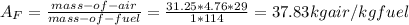 A_{F} =\frac{mass-of-air}{mass-of-fuel} =\frac{31.25*4.76*29}{1*114} =37.83kgair/kgfuel