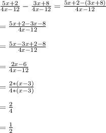 \frac{5x+2}{4x-12}-\frac{3x+8}{4x-12}=\frac{5x+2-(3x+8)}{4x-12}\\\\=\frac{5x+2-3x-8}{4x-12}\\\\=\frac{5x-3x+2-8}{4x-12}\\\\=\frac{2x-6}{4x-12}\\\\=\frac{2*(x-3)}{4*(x-3)}\\\\=\frac{2}{4}\\\\=\frac{1}{2}
