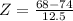 Z = \frac{68 - 74}{12.5}