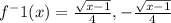 f^-1(x)=\frac{\sqrt{x-1}}{4}, -\frac{\sqrt{x-1} }{4}