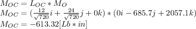 M_{OC}=L_{OC}*M_{O}\\M_{OC}=(\frac{12}{\sqrt{720}}i +\frac{24}{\sqrt{720}} j+0k )* (0i-685.7j+2057.1k)\\M_{OC}= -613.32[Lb*in]