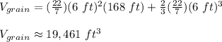 V_{grain}=(\frac{22}{7})(6\ ft)^2 (168\ ft)+\frac{2}{3} (\frac{22}{7})(6\ ft)^3\\\\V_{grain}\approx19,461\ ft^3