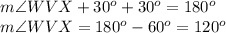 m\angle WVX+30^o+30^o=180^o\\m\angle WVX=180^o-60^o=120^o