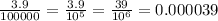 \frac{3.9}{100000}  =  \frac{3.9}{ {10}^{5} }  =  \frac{39}{ {10}^{6} }  = 0.000039