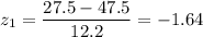 z_1=\dfrac{27.5-47.5}{12.2}=-1.64