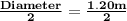 \mathbf{\frac{Diameter}2 = \frac{1.20 m}{2}}