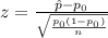 z = \frac{\hat{p} -p_{0}  }{\sqrt{\frac{p_{0}(1-p_{0} ) }{n} }  }