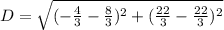 D = \sqrt{(-\frac{4}{3}-\frac{8}{3})^2+(\frac{22}{3}-\frac{22}{3})^2}