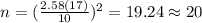 n=(\frac{2.58(17)}{10})^2 =19.24 \approx 20