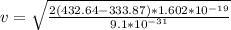 v = \sqrt{\frac{2(432.64-333.87) * 1.602*10^{-19}}{9.1*10^{-31}} }