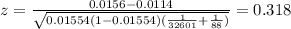 z=\frac{0.0156-0.0114}{\sqrt{0.01554(1-0.01554)(\frac{1}{32601}+\frac{1}{88})}}=0.318