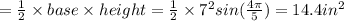 =\frac{1}{2}\times base\times height=\frac{1}{2}\times 7^2sin(\frac{4\pi}{5})=14.4in^2