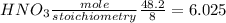 HNO_3{\frac{mole}{stoichiometry} }  \frac{48.2}{8}=6.025