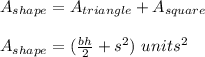 A_{shape}=A_{triangle}+A_{square}\\\\A_{shape}=(\frac{bh}{2}+s^2)\ units^2