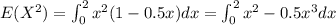 E(X^2) = \int_{0}^2 x^2 (1-0.5x) dx=\int_{0}^2 x^2-0.5x^3 dx
