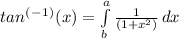 tan^(^-^1^) (x) = \int\limits^a_b {\frac{1}{(1 + x^2)}} \, dx