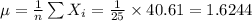 \mu=\frac{1}{n}\sum X_{i}=\frac{1}{25}\times 40.61=1.6244