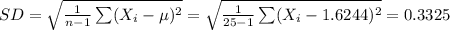 SD=\sqrt{\frac{1}{n-1}\sum (X_{i}-\mu)^{2}}=\sqrt{\frac{1}{25-1}\sum (X_{i}-1.6244)^{2}}=0.3325