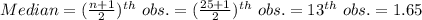 Median=(\frac{n+1}{2})^{th}\ obs.=(\frac{25+1}{2})^{th}\ obs.=13^{th}\ obs.=1.65