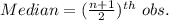 Median=(\frac{n+1}{2})^{th}\ obs.