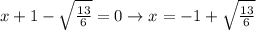 x+1-\sqrt{\frac{13}{6}}=0 \rightarrow x=-1+\sqrt{\frac{13}{6}}
