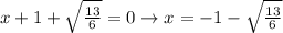 x+1+\sqrt{\frac{13}{6}}=0 \rightarrow x=-1-\sqrt{\frac{13}{6}}