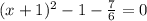 (x+1)^2-1-\frac{7}{6}=0