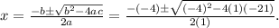 x=\frac{-b \pm \sqrt{b^{2}-4 a c}}{2 a}= \frac{-(-4) \pm \sqrt{(-4)^{2}-4 (1)(-21)}}{2 (1)}.