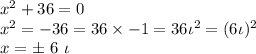 x^2+36=0\\x^2=-36=36 \times -1=36 \iota^2=(6 \iota)^2\\x=\pm ~6~\iota\\