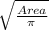 \sqrt\frac{Area}{\pi } }