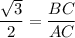 $\frac{\sqrt{3} }{2}  = \frac{BC}{AC}