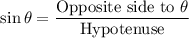 $\sin \theta = \frac{\text{Opposite side to } \theta} {\text{Hypotenuse}}