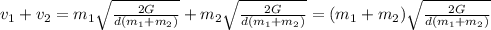 v_1+v_2=m_1\sqrt{\frac{2G}{d(m_1+m_2)} } + m_2\sqrt{\frac{2G}{d(m_1+m_2)} } = (m_1+m_2)\sqrt{\frac{2G}{d(m_1+m_2)} }