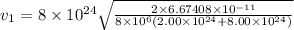 v_1 = 8\times10^{24}\sqrt{\frac{2\times6.67408 \times 10^{-11}} {8\times10^6(2.00\times10^{24}+8.00\times10^{24})} }