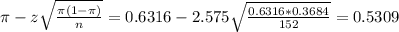 \pi - z\sqrt{\frac{\pi(1-\pi)}{n}} = 0.6316 - 2.575\sqrt{\frac{0.6316*0.3684}{152}} = 0.5309
