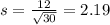 s = \frac{12}{\sqrt{30}} = 2.19