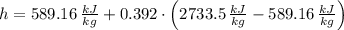 h = 589.16\,\frac{kJ}{kg}+0.392\cdot \left( 2733.5\,\frac{kJ}{kg} - 589.16\,\frac{kJ}{kg} \right)