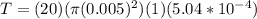 T = (20)(\pi (0.005)^2)(1)(5.04*10^{-4})